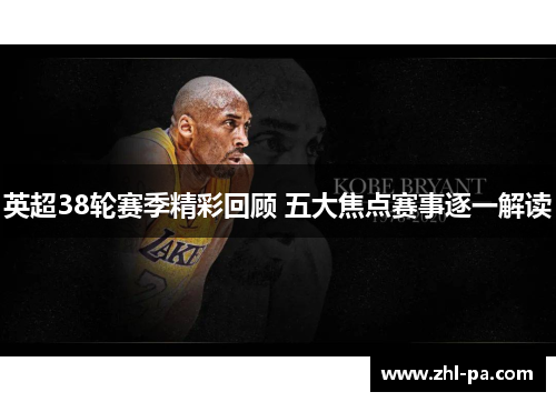 英超38轮赛季精彩回顾 五大焦点赛事逐一解读
