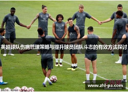 英超球队伤病管理策略与提升球员团队斗志的有效方法探讨 英超球队伤病管理策略与提升球员团队斗志的有效方法探讨