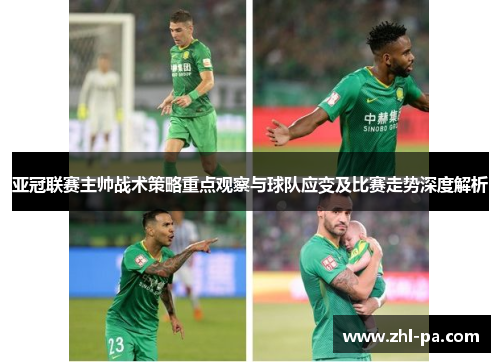亚冠联赛主帅战术策略重点观察与球队应变及比赛走势深度解析