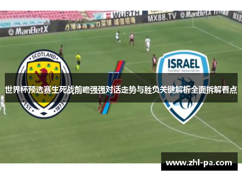 世界杯预选赛生死战前瞻强强对话走势与胜负关键解析全面拆解看点 世界杯预选赛生死战前瞻强强对话走势与胜负关键解析全面拆解看点
