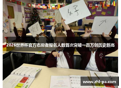 2026世界杯官方志愿者报名人数首次突破一百万创历史新高