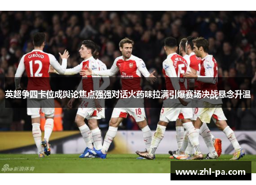 英超争四卡位成舆论焦点强强对话火药味拉满引爆赛场决战悬念升温 英超争四卡位成舆论焦点强强对话火药味拉满引爆赛场决战悬念升温