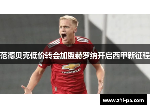 范德贝克低价转会加盟赫罗纳开启西甲新征程