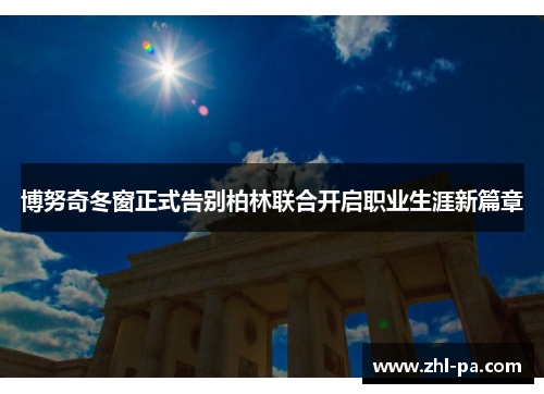 博努奇冬窗正式告别柏林联合开启职业生涯新篇章 博努奇冬窗正式告别柏林联合开启职业生涯新篇章