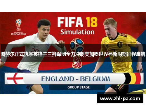 图赫尔正式执掌英格兰三狮军团全力冲刺美加墨世界杯新周期征程启航 图赫尔正式执掌英格兰三狮军团全力冲刺美加墨世界杯新周期征程启航