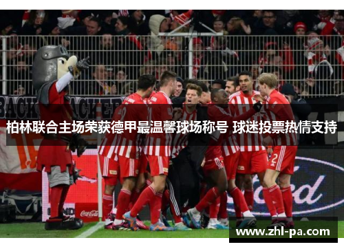 柏林联合主场荣获德甲最温馨球场称号 球迷投票热情支持
