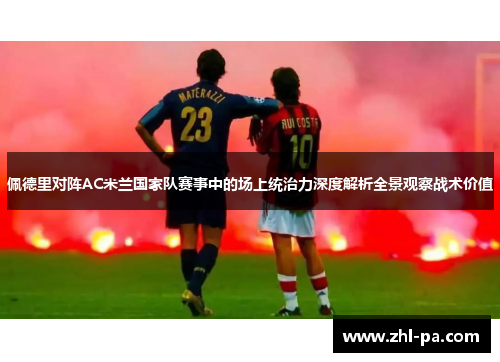 佩德里对阵AC米兰国家队赛事中的场上统治力深度解析全景观察战术价值 佩德里对阵AC米兰国家队赛事中的场上统治力深度解析全景观察战术价值
