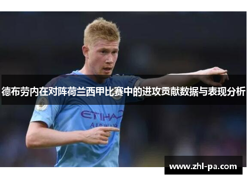 德布劳内在对阵荷兰西甲比赛中的进攻贡献数据与表现分析